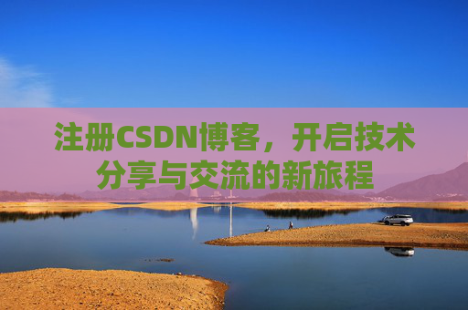 注册CSDN博客，开启技术分享与交流的新旅程